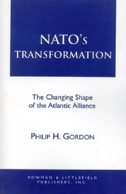 NATO's Transformation: The Changing Shape of the Atlantic Alliance by Philip H. Gordon, Dana H. Allin, Ronald D. Asmus