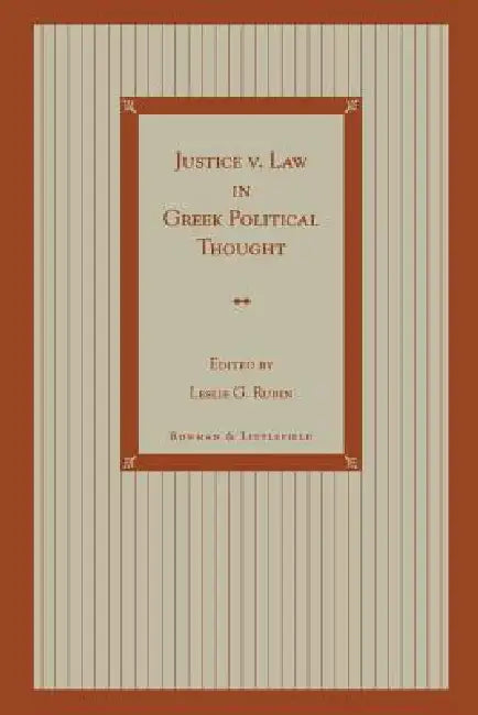 Justice v. Law in Greek Political Thought by Leslie G. Rubin, Paul Bullen, Brian Calvert