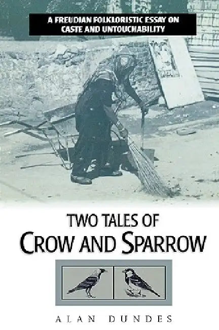 Two Tales of Crow and Sparrow: A Freudian Folkloristic Essay on Caste and Untouchability by Alan Dundes