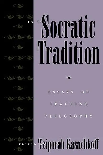 In the Socratic Tradition: Essays on Teaching Philosophy by Tziporah Kasachkoff
