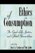 Ethics of Consumption: The Good Life, Justice, and Global Stewardship by Luis A. Camacho, Colin H. Campbell, David a. Crocker