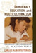 Democracy, Education, and Multiculturalism: Dilemmas of Citizenship in a Global World by Carlos Alberto Torres