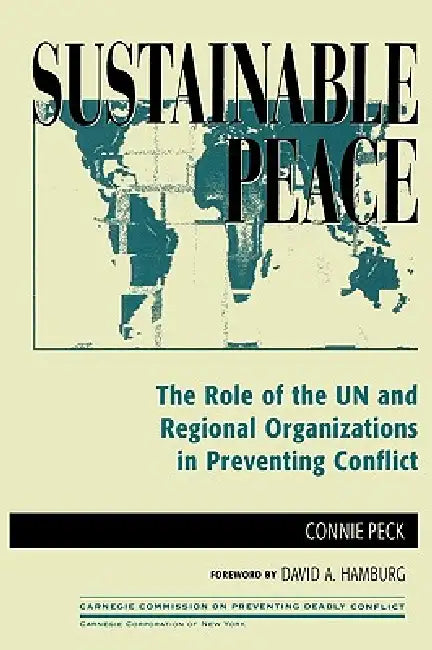 Sustainable Peace: The Role of the UN and Regional Organizations in Preventing Conflict by Connie Peck, David A. Hamburg