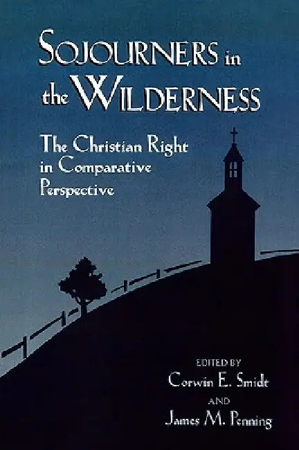 Sojourners in the Wilderness: The Christian Right in Comparative Perspective by Corwin E. Smidt, R. Scott Appleby, Mary E. Bendyna