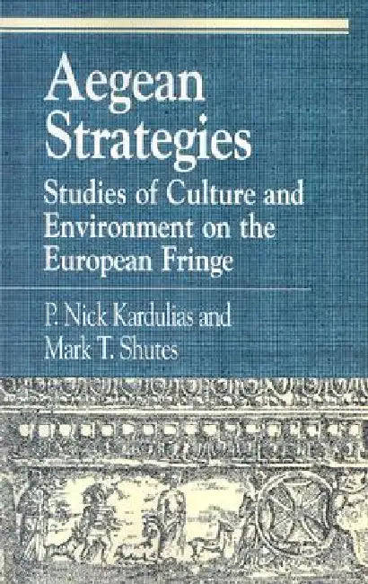 Aegean Strategies: Studies of Culture and Environment on the European Fringe by Nick P. Kardulias, Mark T. Shutes