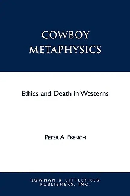Cowboy Metaphysics: Ethics and Death in Westerns by Peter A. French