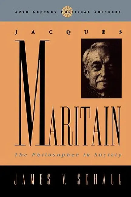 Jacques Maritain: The Philosopher in Society by James V. Schall