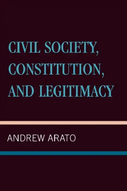 Civil Society, Constitution, and Legitimacy by Andrew Arato