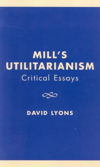 Mill's Utilitarianism: Critical Essays by David Lyons, Elizabeth S. Anderson, F. R. Berger