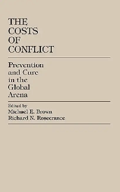 Costs of Conflict: Prevention and Cure in the Global Arena by Michael E. Brown, Richard N. Rosecrance, Mike Blakley