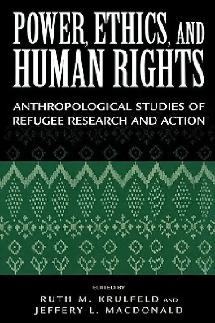Power, Ethics, and Human Rights: Studies of Refugee Research and Action by Ruth M. Krulfeld