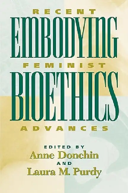 Embodying Bioethics: Recent Feminist Advances by Françoise Baylis, Elisabeth Boetzkes, Alisa L. Carse