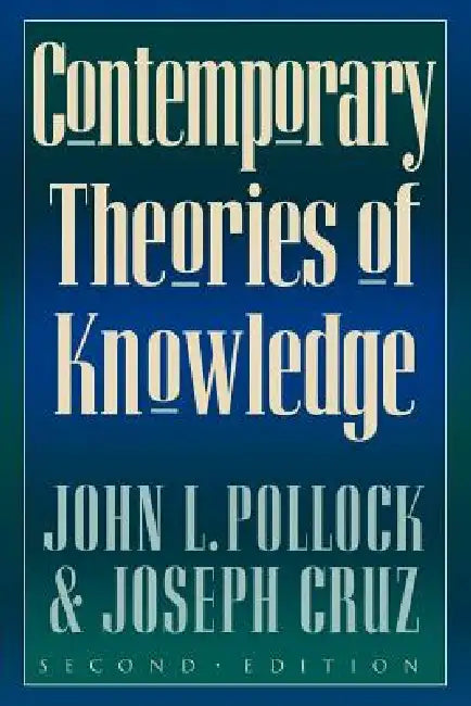 Contemporary Theories of Knowledge by John L. Pollock, Joseph Cruz