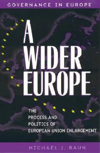 Wider Europe: The Process and Politics of European Union Enlargement by Michael J. Baun