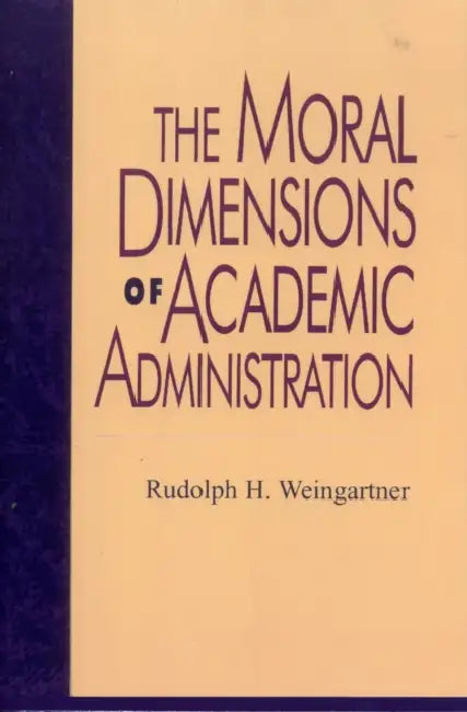 The Moral Dimensions of Academic Administration by Rudolph H. Weingartner