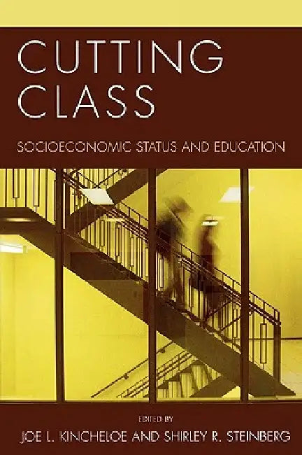 Cutting Class: Socioeconomic Status and Education by Joe L. Kincheloe, Shirley R. Steinberg