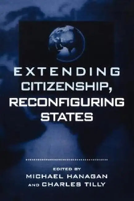 Extending Citizenship, Reconfiguring States by Michael Hanagan, Michael Hanagan, Barbara Hobson