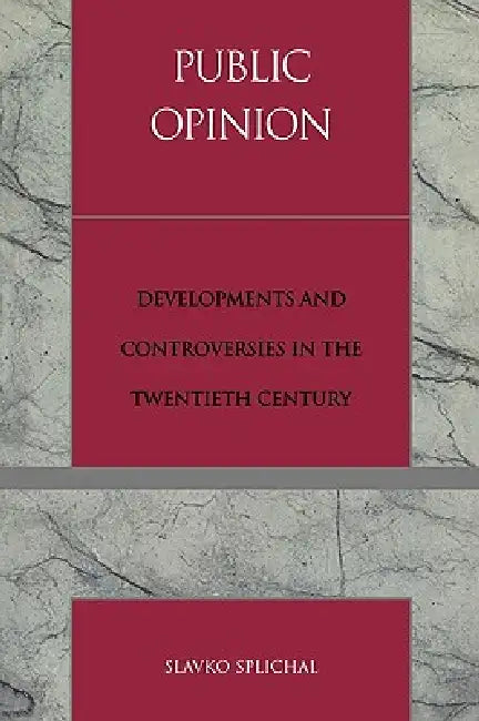 Public Opinion: Developments and Controversies in the Twentieth Century by Slavko Splichal