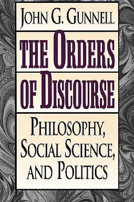 Orders of Discourse: Philosophy, Social Science, and Politics by John G. Gunnell