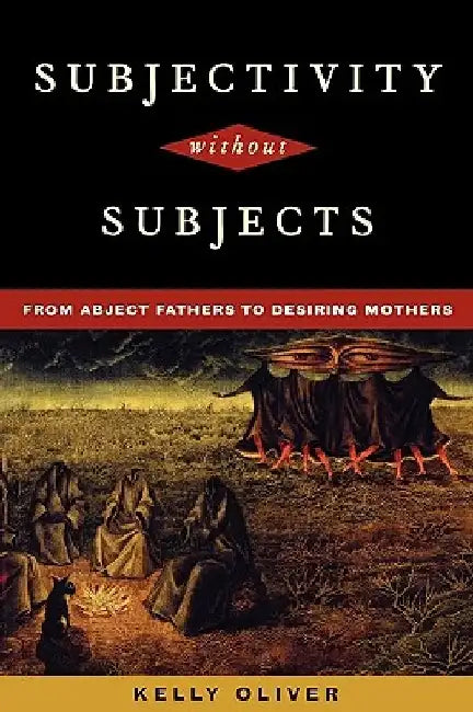 Subjectivity Without Subjects: From Abject Fathers to Desiring Mothers by Kelly Oliver