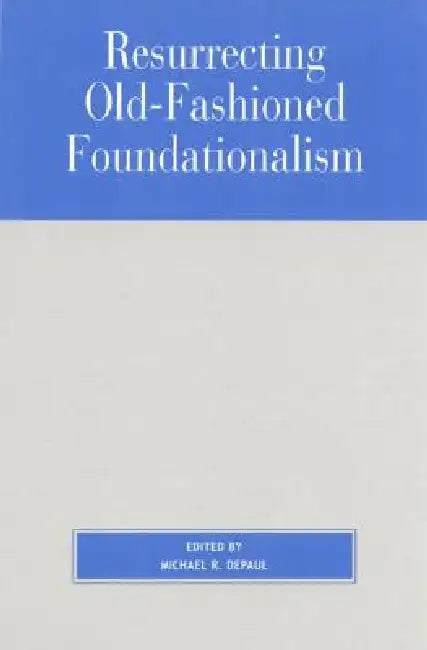 Resurrecting Old-Fashioned Foundationalism by Richard Fumerton, Laurence Bonjour, John L. Pollock