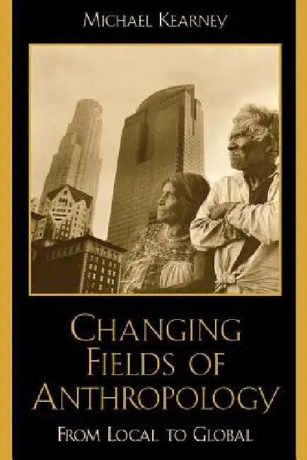 Changing Fields of Anthropology: From Local to Global by Michael Kearney