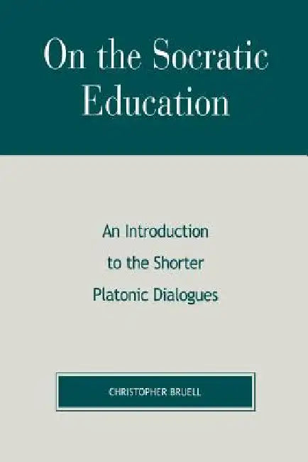 On the Socratic Education: An Introduction to the Shorter Platonic Dialogues by Christopher Bruell