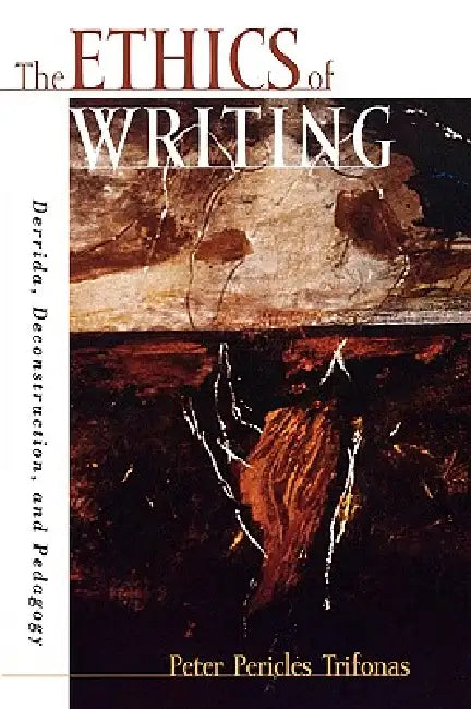 Ethics of Writing: Derrida, Deconstruction, and Pedagogy by Peter Pericles Trifonas