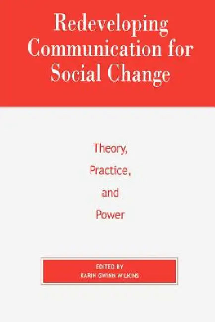 Redeveloping Communication for Social Change: Theory, Practice, and Power by Karin Gwinn Wilkins, Edna F. Einsiedel, Arturo Escobar