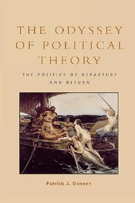 Odyssey of Political Theory: The Politics of Departure and Return by Patrick J. Deneen