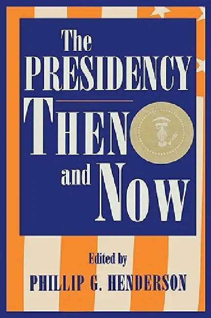 Presidency Then and Now by Phillip G. Henderson, Phillip G. Henderson, Forrest McDonald