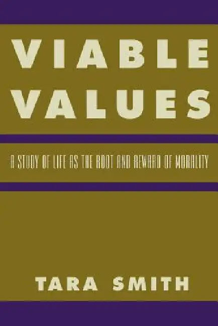 Viable Values: A Study of Life as the Root and Reward of Morality by Tara Smith