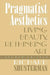 Pragmatist Aesthetics: Living Beauty, Rethinking Art by Richard Shusterman