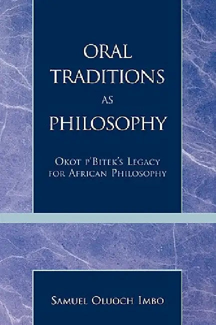 Oral Traditions as Philosophy: Okot P'Bitek's Legacy for African Philosophy by Sam O. Imbo