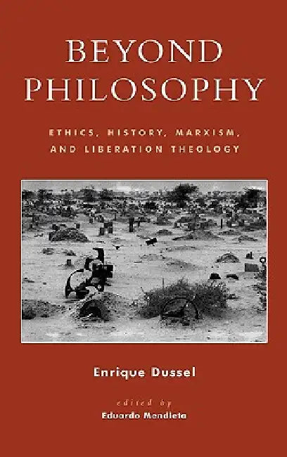 Beyond Philosophy: Ethics, History, Marxism, and Liberation Theology by Enrique Dussel, Eduardo Mendieta