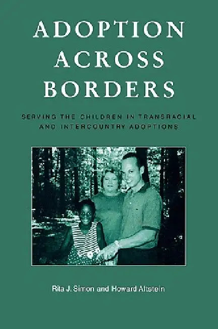 Adoption across Borders: Serving the Children in Transracial and Intercountry Adoptions by Rita J. Simon, Howard Altstein