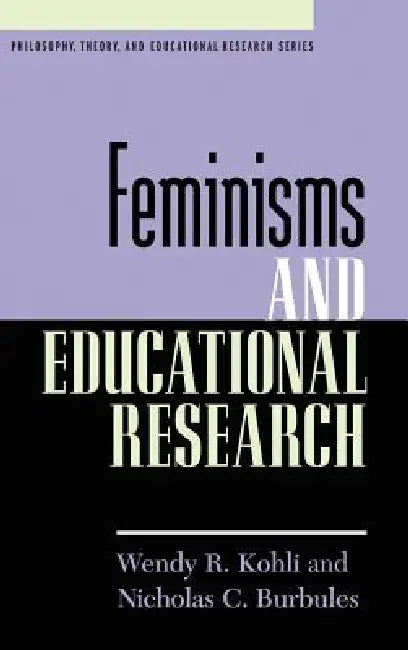 Feminisms and Educational Research by Wendy R. Kohli, Nicholas C. Burbules