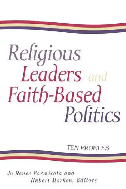 Religious Leaders and Faith-Based Politics: Ten Profiles by Jo Renee Formicola, Hubert Morken, Michael Leo Owens