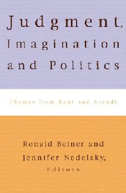 Judgment, Imagination, and Politics: Themes from Kant and Arendt by Jennifer Nedelsky, Ronald Beiner, Hannah Arendt