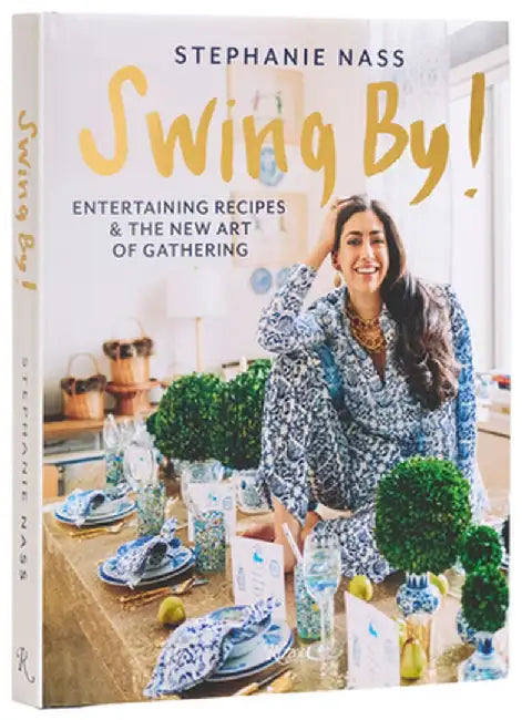Swing By!: Entertaining Recipes and the New Art of Gathering by Stephanie Nass
