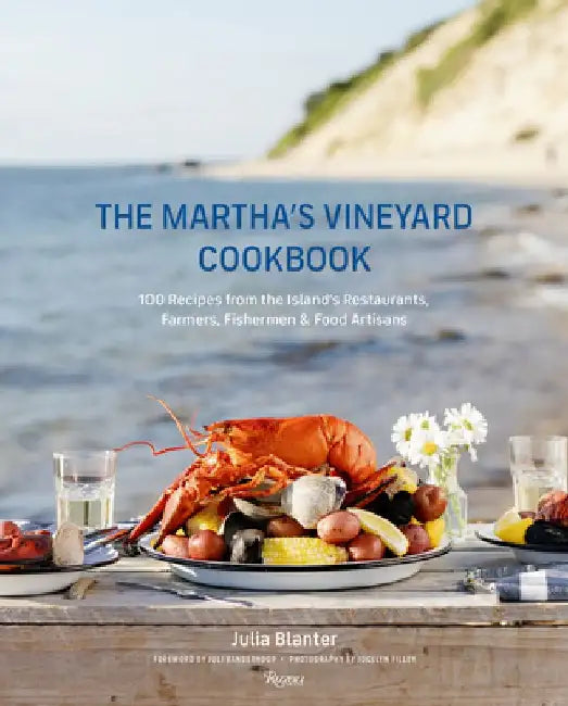 The Martha's Vineyard Cookbook: 100 Recipes from the Island's Restaurants, Farmers, Fishermen & Food Artisans by Julia Blanter