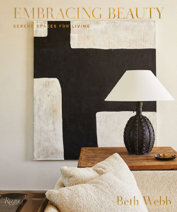Embracing Beauty: Serene Spaces for Living by Beth Webb