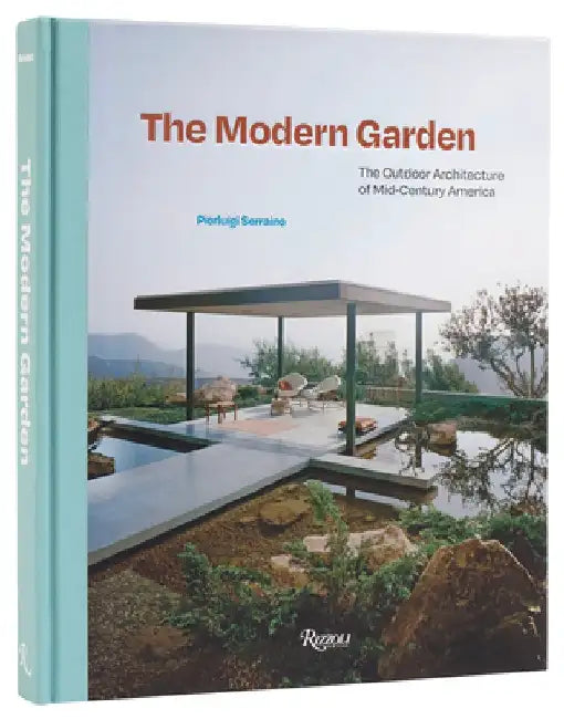 The Modern Garden: The Outdoor Architecture of Mid-Century America by Pierluigi Serraino