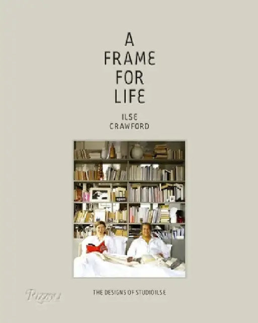 A Frame for Life: The Designs of Studioilse by Ilse Crawford