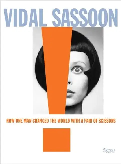 Vidal Sassoon: How One Man Changed the World with a Pair of Scissors by Vidal Sassoon