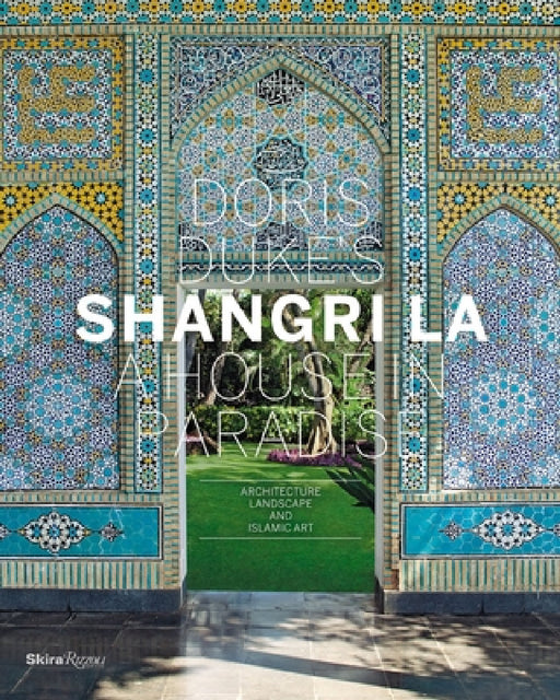 Doris Duke's Shangri-La: A House in Paradise: Architecture, Landscape, and Islamic Art by Donald Albrecht, Thomas Mellins, Deborah Pope