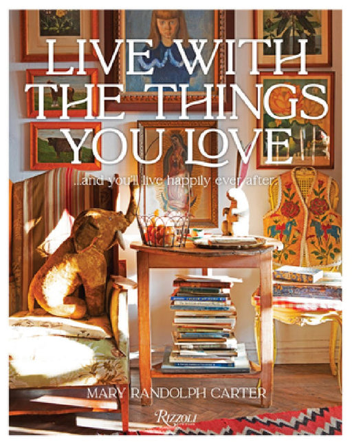 Live with the Things You Love: And You'll Live Happily Ever After by Mary Randolph Carter