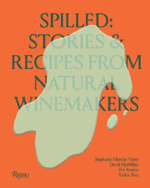 Spilled: Stories & Recipes from Natural Winemakers by Stephanie Mercier Voyer