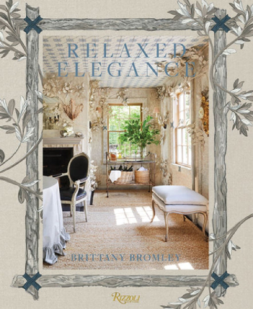 Relaxed Elegance: Rooms for Living Well by Brittany Bromley