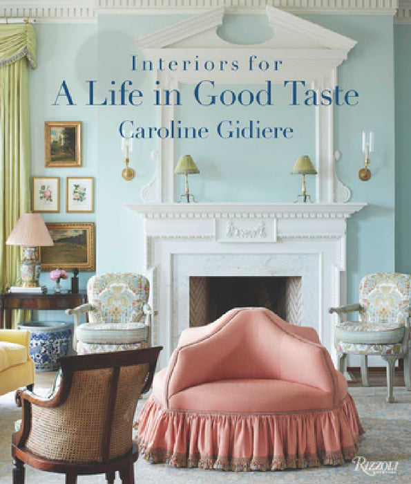 Interiors for a Life in Good Taste by Caroline Gidiere